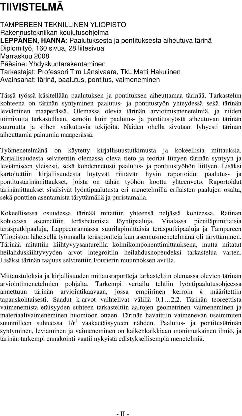 aiheuttamaa tärinää. Tarkastelun kohteena on tärinän syntyminen paalutus- ja pontitustyön yhteydessä sekä tärinän leviäminen maaperässä.