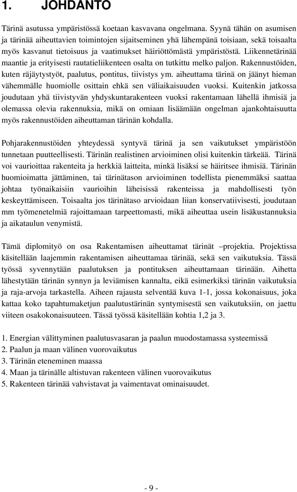 Liikennetärinää maantie ja erityisesti rautatieliikenteen osalta on tutkittu melko paljon. Rakennustöiden, kuten räjäytystyöt, paalutus, pontitus, tiivistys ym.