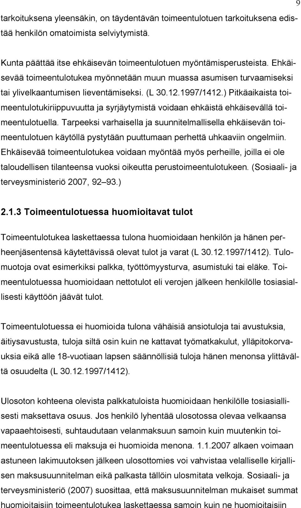 ) Pitkäaikaista toimeentulotukiriippuvuutta ja syrjäytymistä voidaan ehkäistä ehkäisevällä toimeentulotuella.