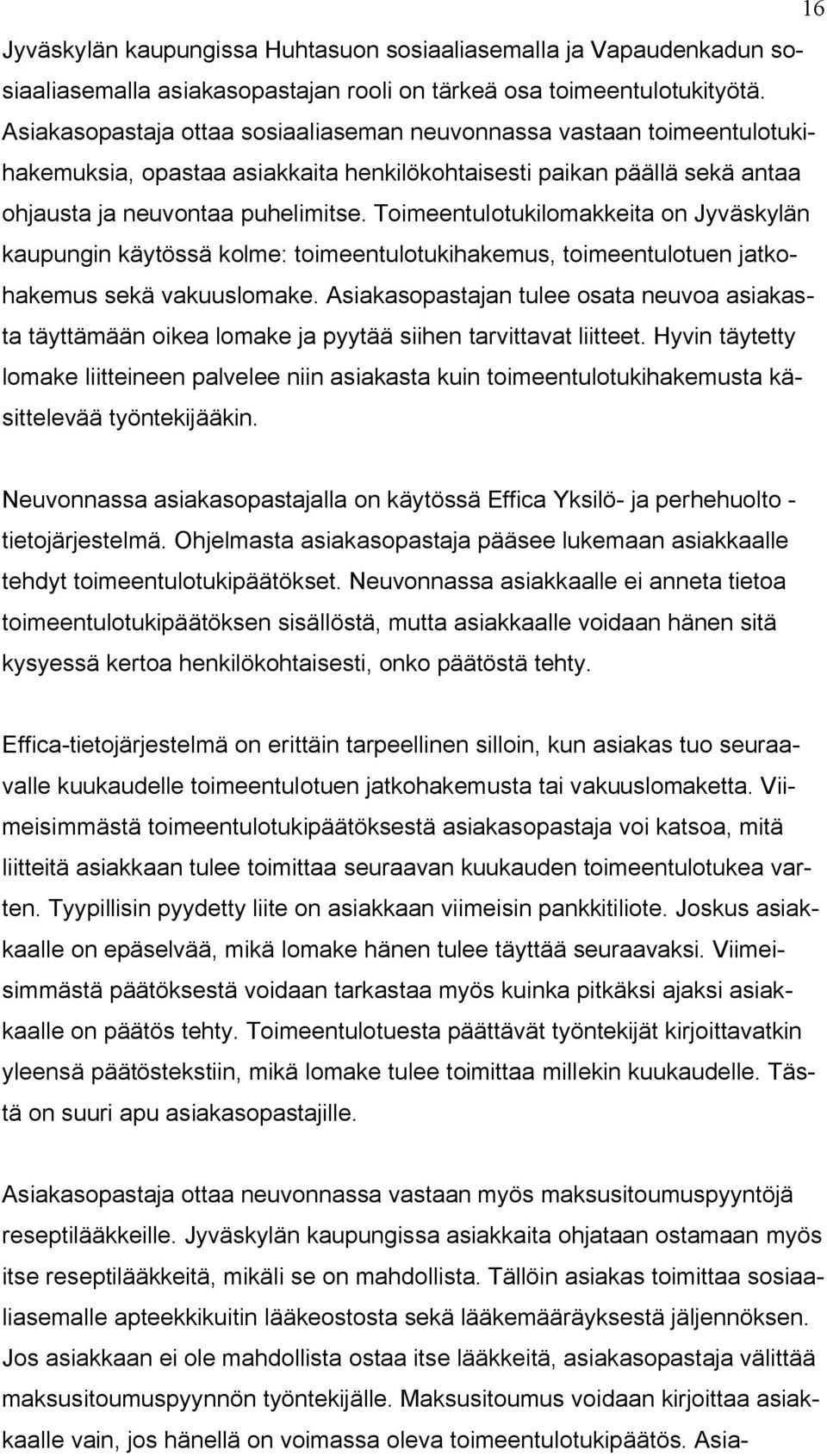 Toimeentulotukilomakkeita on Jyväskylän kaupungin käytössä kolme: toimeentulotukihakemus, toimeentulotuen jatkohakemus sekä vakuuslomake.