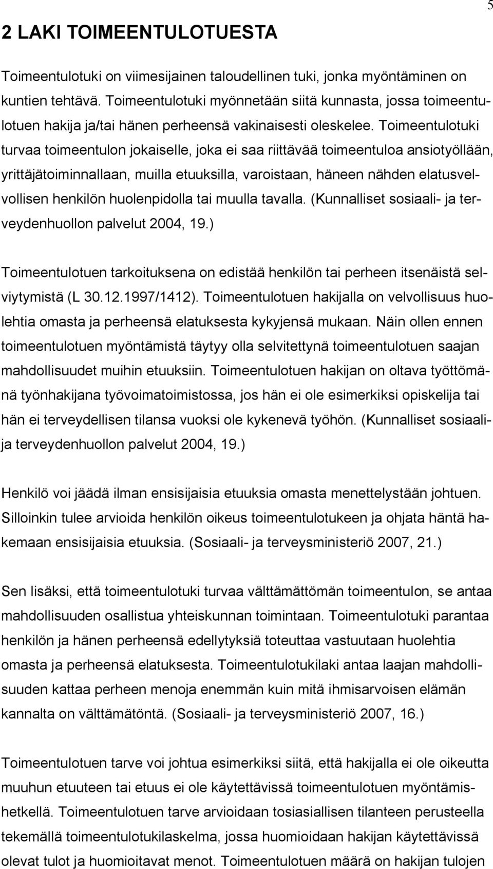 Toimeentulotuki turvaa toimeentulon jokaiselle, joka ei saa riittävää toimeentuloa ansiotyöllään, yrittäjätoiminnallaan, muilla etuuksilla, varoistaan, häneen nähden elatusvelvollisen henkilön