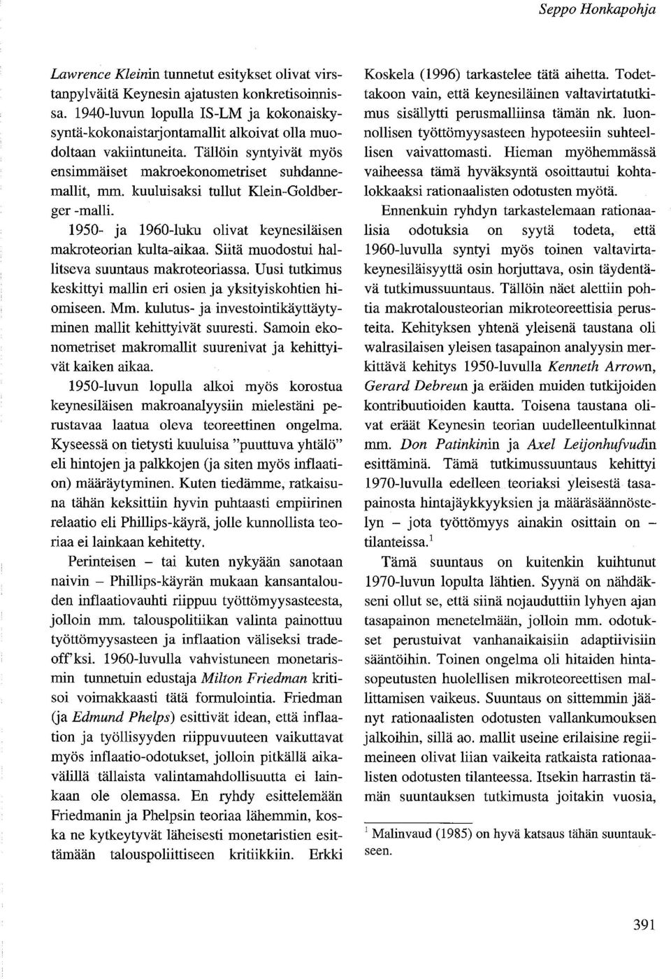 1950- ja 1960-luku olivat keynesiläisen makroteorian kulta-aikaa. Siitä muodostui hallitseva suuntaus makroteoriassa. Uusi tutkimus keskittyi mallin eri osien ja yksityiskohtien hiomiseen. Mm.
