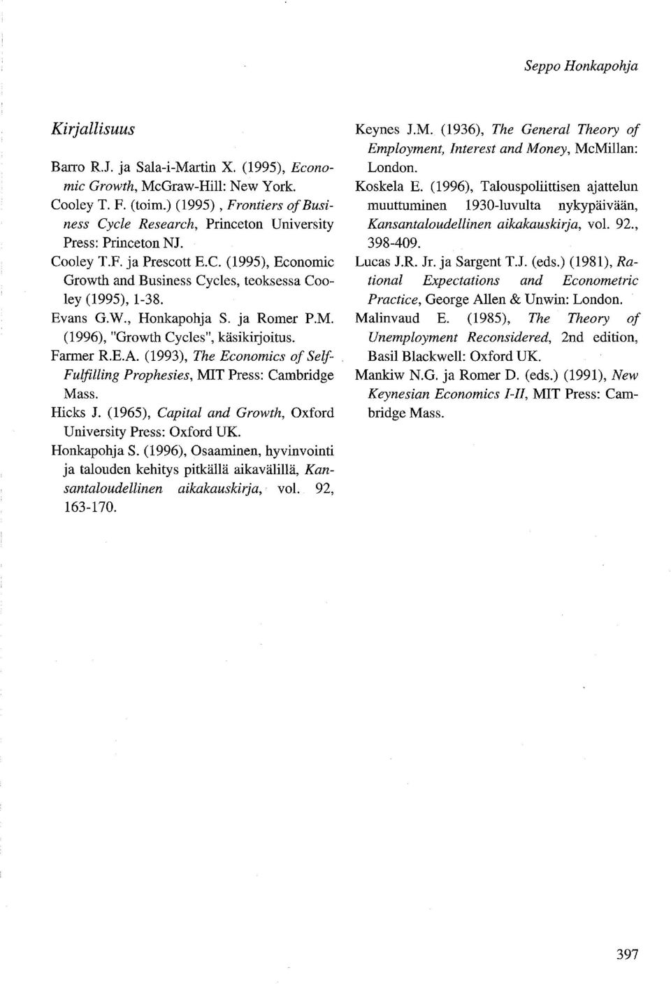 Evans G.W., Honkapohja S. ja Romer P.M. (1996), "Growth Cyc1es", käsikirjoitus. Farmer R.E.A. (1993), The Economics of Self Fulfilling Prophesies, MIT Press: Cambridge Mass. Hicks J.