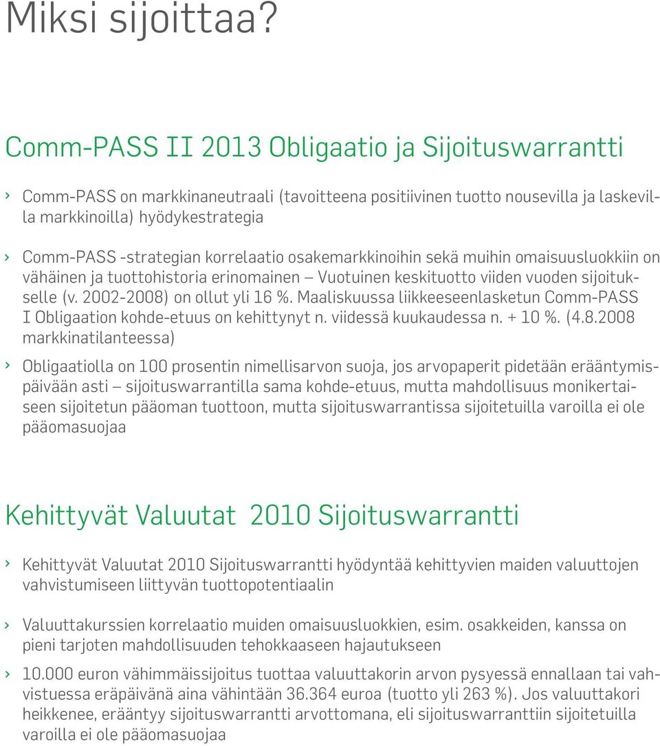 korrelaatio osakemarkkinoihin sekä muihin omaisuusluokkiin on vähäinen ja tuottohistoria erinomainen Vuotuinen keskituotto viiden vuoden sijoitukselle (v. 2002-2008) on ollut yli 16 %.