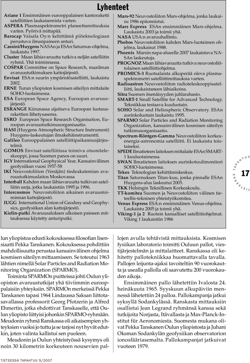 Yhä toiminnassa. COR Committee on pace Research, maailman avaruustutkimuksen kattojärjestö. nvisat :n suurin ympäristösatelliitti, laukaistu 2002.