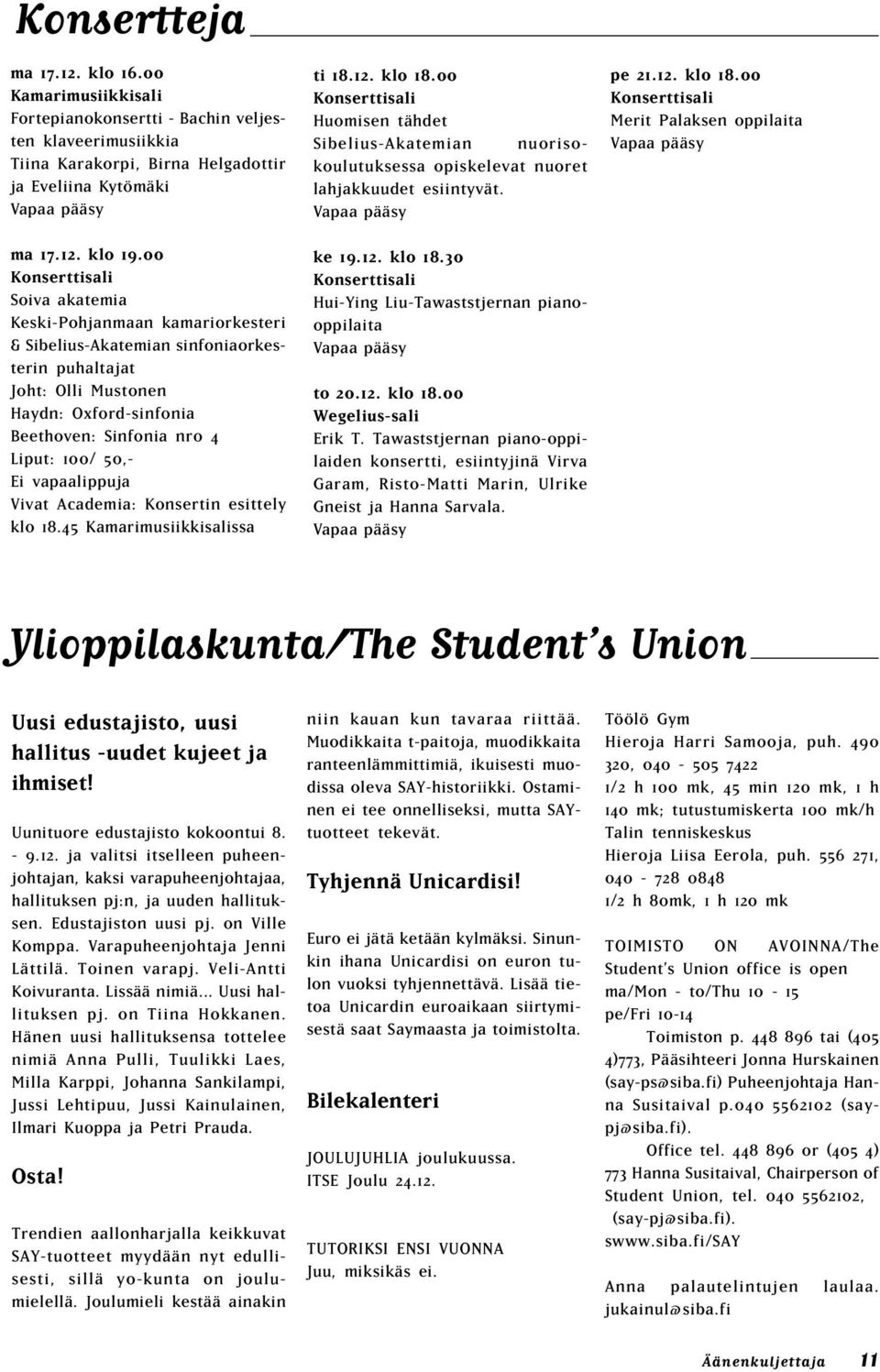 50,- Ei vapaalippuja Vivat Academia: Konsertin esittely klo 18.45 Kamarimusiikkisalissa ti 18.12. klo 18.00 Konserttisali Huomisen tähdet Sibelius-Akatemian nuorisokoulutuksessa opiskelevat nuoret lahjakkuudet esiintyvät.