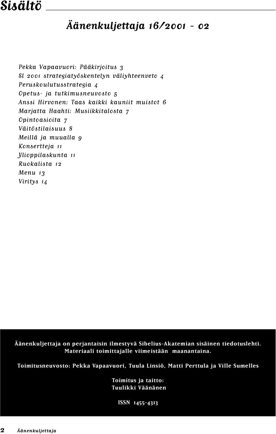 Konsertteja 11 Ylioppilaskunta 11 Ruokalista 12 Menu 13 Viritys 14 Äänenkuljettaja on perjantaisin ilmestyvä Sibelius-Akatemian sisäinen tiedotuslehti.