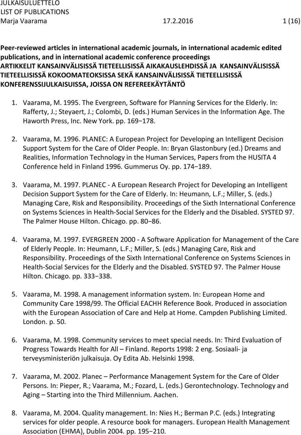 TIETEELLISISSÄ AIKAKAUSLEHDISSÄ JA KANSAINVÄLISISSÄ TIETEELLISISSÄ KOKOOMATEOKSISSA SEKÄ KANSAINVÄLISISSÄ TIETEELLISISSÄ KONFERENSSIJULKAISUISSA, JOISSA ON REFEREEKÄYTÄNTÖ 1. Vaarama, M. 1995.