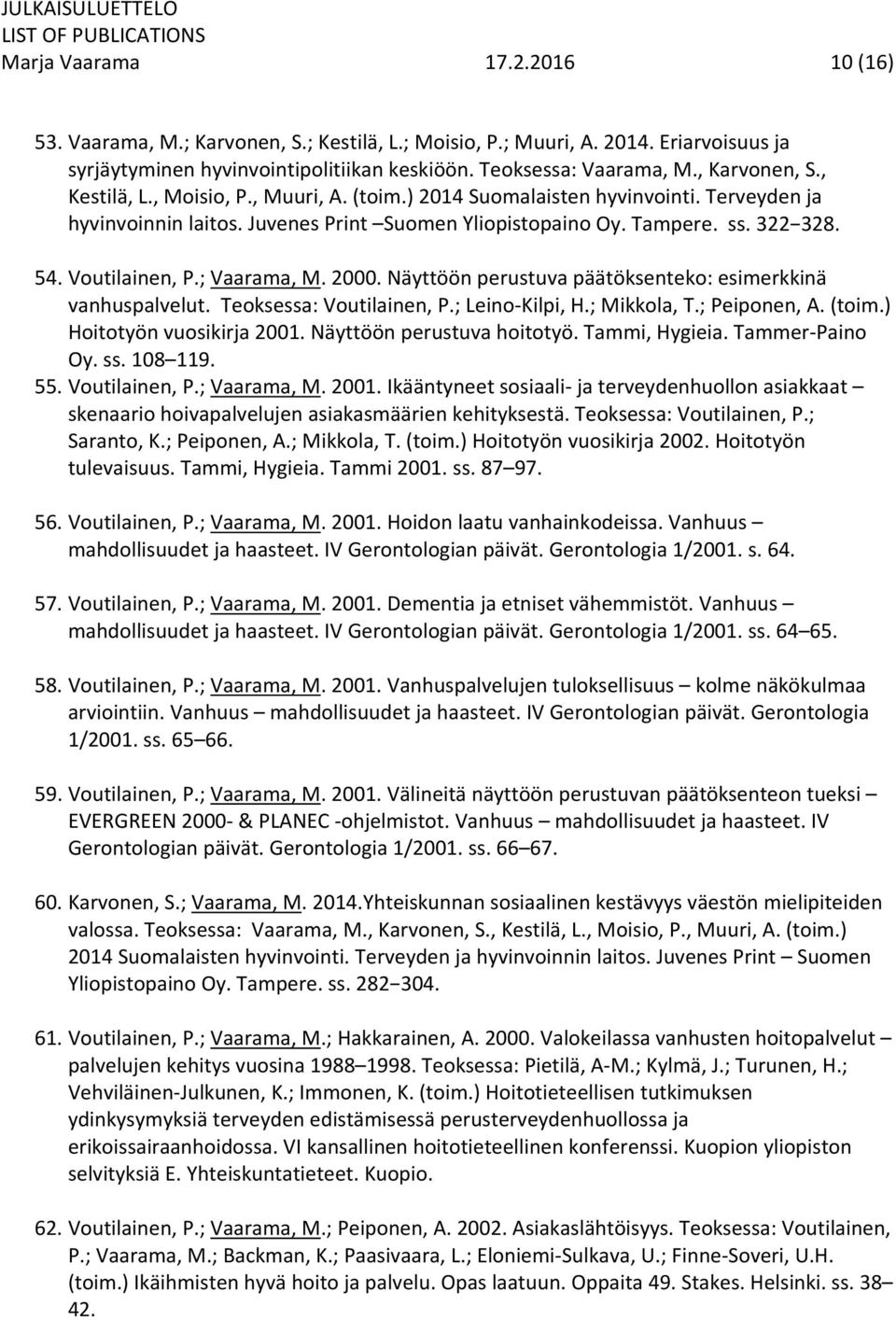Voutilainen, P.; Vaarama, M. 2000. Näyttöön perustuva päätöksenteko: esimerkkinä vanhuspalvelut. Teoksessa: Voutilainen, P.; Leino Kilpi, H.; Mikkola, T.; Peiponen, A. (toim.