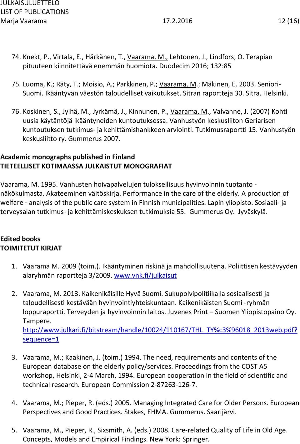, Jyrkämä, J., Kinnunen, P., Vaarama, M., Valvanne, J. (2007) Kohti uusia käytäntöjä ikääntyneiden kuntoutuksessa.