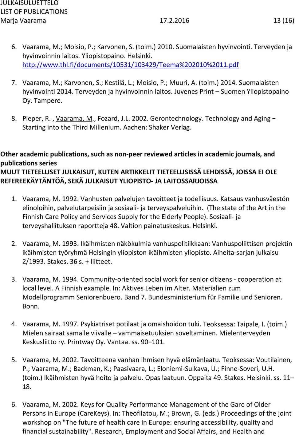 Juvenes Print Suomen Yliopistopaino Oy. Tampere. 8. Pieper, R., Vaarama, M., Fozard, J.L. 2002. Gerontechnology. Technology and Aging Starting into the Third Millenium. Aachen: Shaker Verlag.