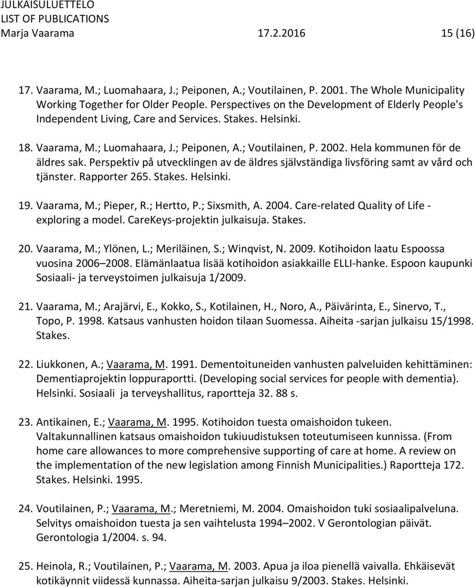 Hela kommunen för de äldres sak. Perspektiv på utvecklingen av de äldres självständiga livsföring samt av vård och tjänster. Rapporter 265. Stakes. Helsinki. 19. Vaarama, M.; Pieper, R.; Hertto, P.