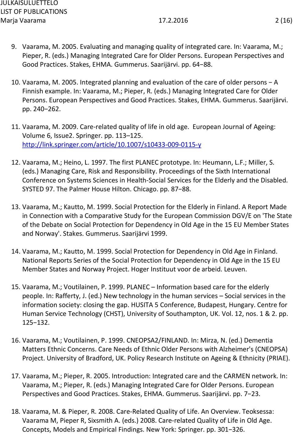 In: Vaarama, M.; Pieper, R. (eds.) Managing Integrated Care for Older Persons. European Perspectives and Good Practices. Stakes, EHMA. Gummerus. Saarijärvi. pp. 240 262. 11. Vaarama, M. 2009.