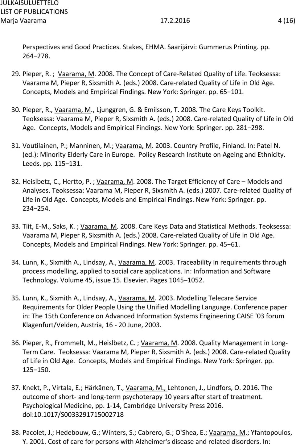 New York: Springer. pp. 65 101. 30. Pieper, R., Vaarama, M., Ljunggren, G. & Emilsson, T. 2008. The Care Keys Toolkit. Teoksessa: Vaarama M, Pieper R, Sixsmith A. (eds.) 2008.