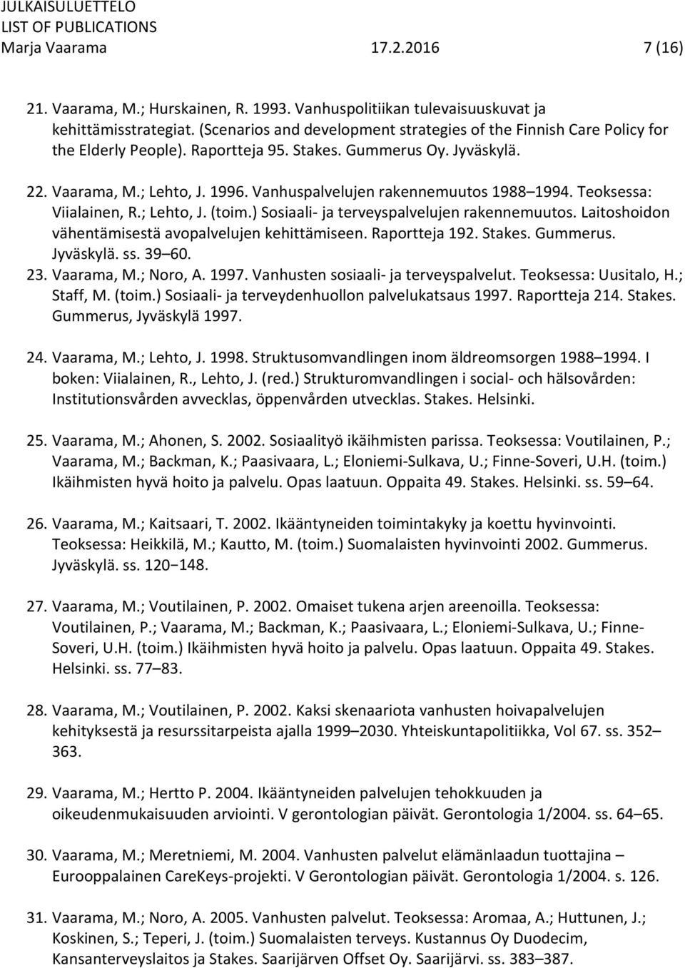 Vanhuspalvelujen rakennemuutos 1988 1994. Teoksessa: Viialainen, R.; Lehto, J. (toim.) Sosiaali ja terveyspalvelujen rakennemuutos. Laitoshoidon vähentämisestä avopalvelujen kehittämiseen.