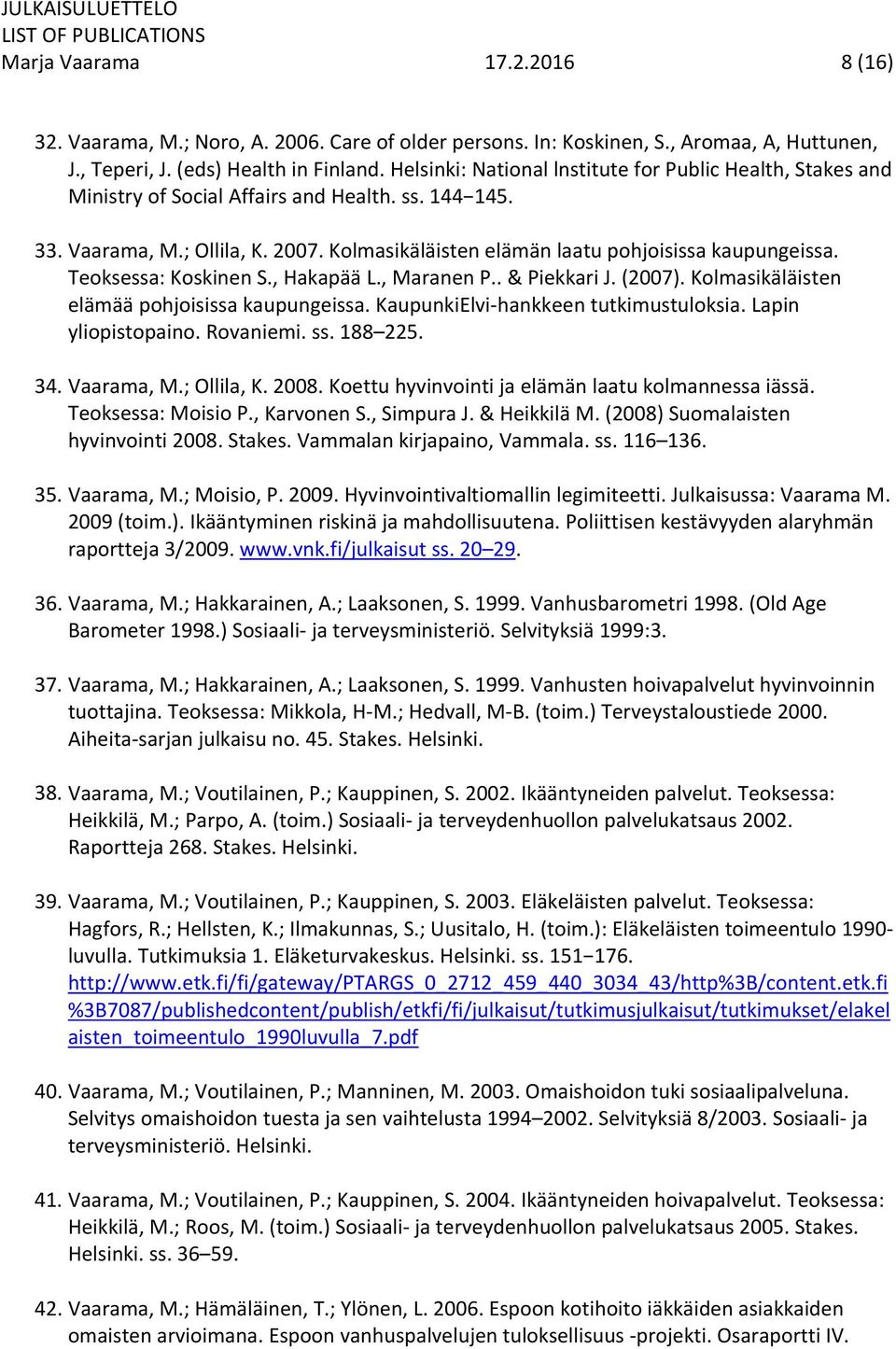 Teoksessa: Koskinen S., Hakapää L., Maranen P.. & Piekkari J. (2007). Kolmasikäläisten elämää pohjoisissa kaupungeissa. KaupunkiElvi hankkeen tutkimustuloksia. Lapin yliopistopaino. Rovaniemi. ss.