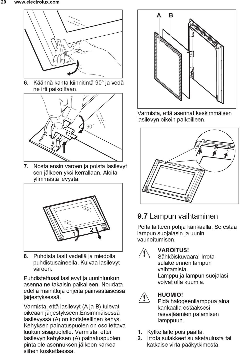 Puhdistettuasi lasilevyt ja uuninluukun asenna ne takaisin paikalleen. Noudata edellä mainittuja ohjeita päinvastaisessa järjestyksessä.