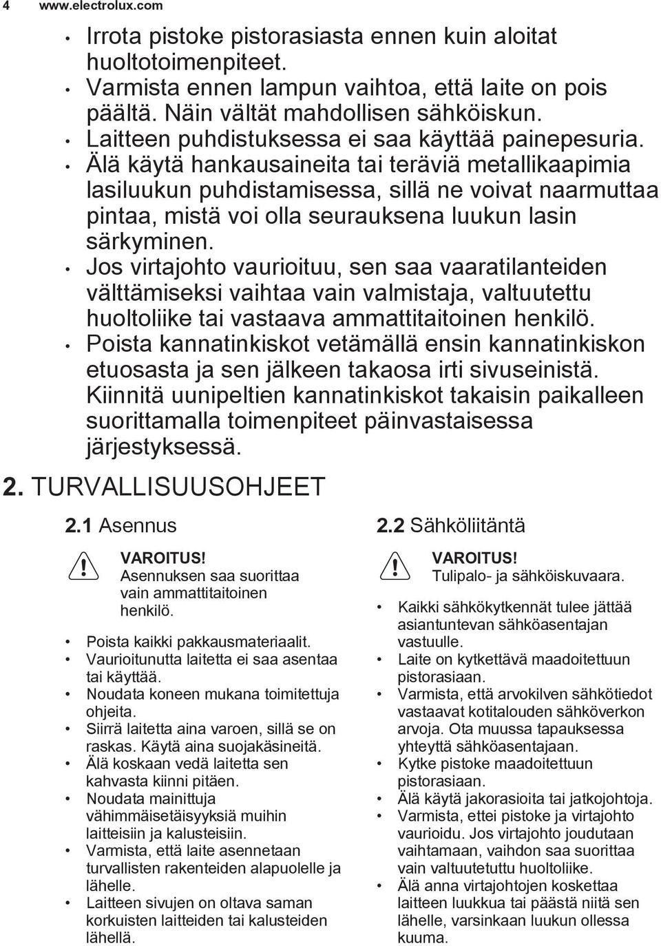 Älä käytä hankausaineita tai teräviä metallikaapimia lasiluukun puhdistamisessa, sillä ne voivat naarmuttaa pintaa, mistä voi olla seurauksena luukun lasin särkyminen.