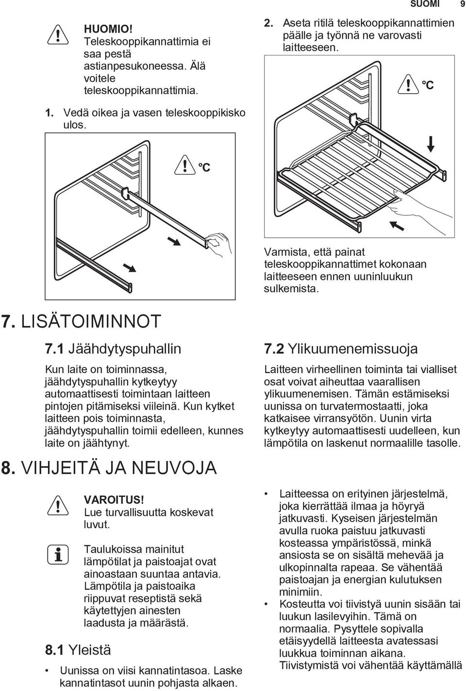 1 Jäähdytyspuhallin Kun laite on toiminnassa, jäähdytyspuhallin kytkeytyy automaattisesti toimintaan laitteen pintojen pitämiseksi viileinä.