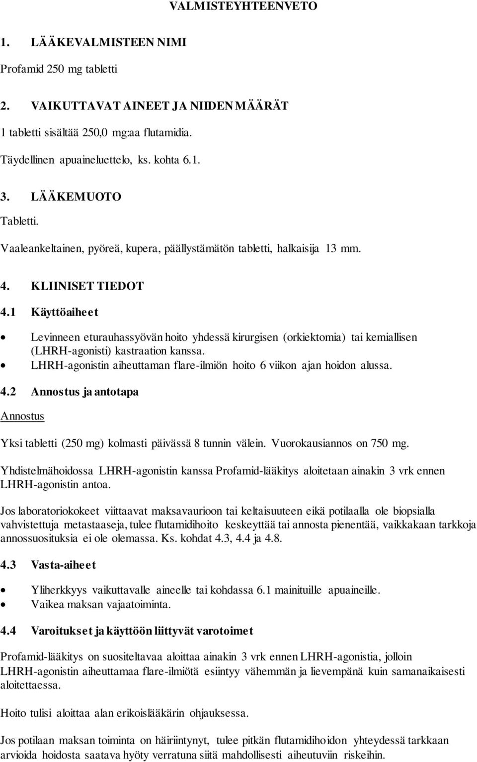 1 Käyttöaiheet Levinneen eturauhassyövän hoito yhdessä kirurgisen (orkiektomia) tai kemiallisen (LHRH-agonisti) kastraation kanssa.