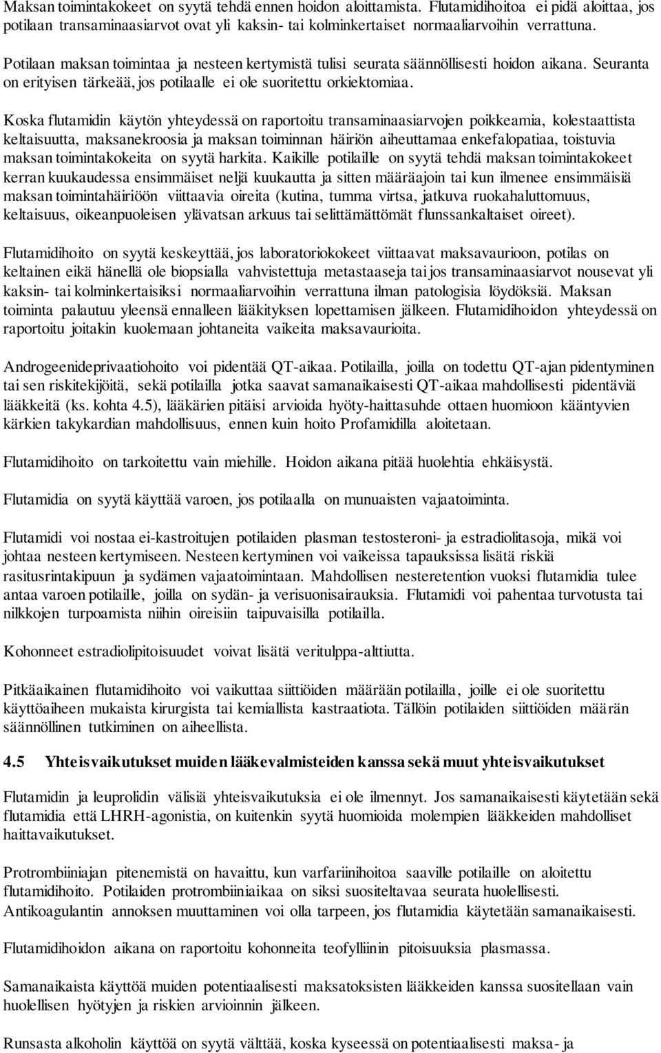 Koska flutamidin käytön yhteydessä on raportoitu transaminaasiarvojen poikkeamia, kolestaattista keltaisuutta, maksanekroosia ja maksan toiminnan häiriön aiheuttamaa enkefalopatiaa, toistuvia maksan