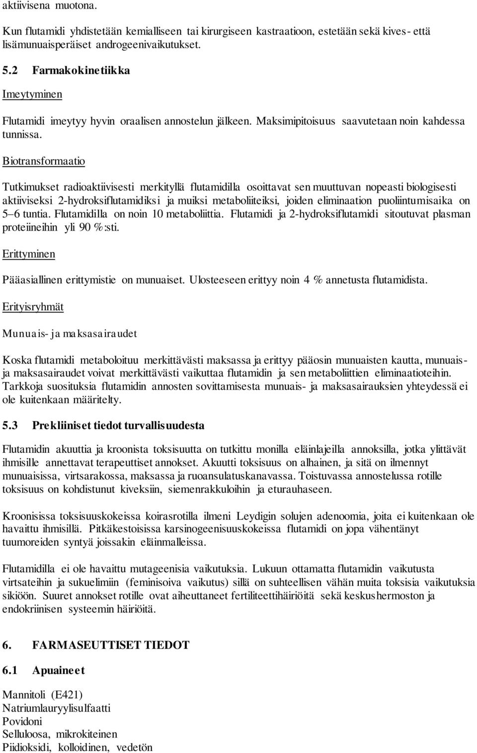 Biotransformaatio Tutkimukset radioaktiivisesti merkityllä flutamidilla osoittavat sen muuttuvan nopeasti biologisesti aktiiviseksi 2-hydroksiflutamidiksi ja muiksi metaboliiteiksi, joiden