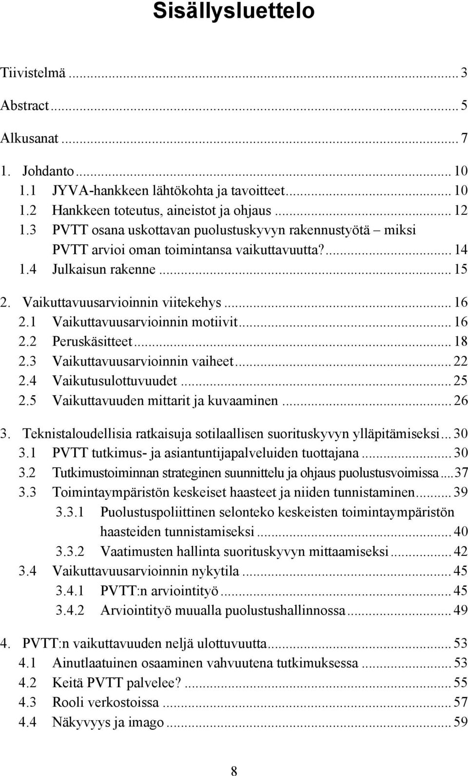 1 Vaikuttavuusarvioinnin motiivit... 16 2.2 Peruskäsitteet... 18 2.3 Vaikuttavuusarvioinnin vaiheet... 22 2.4 Vaikutusulottuvuudet... 25 2.5 Vaikuttavuuden mittarit ja kuvaaminen... 26 3.