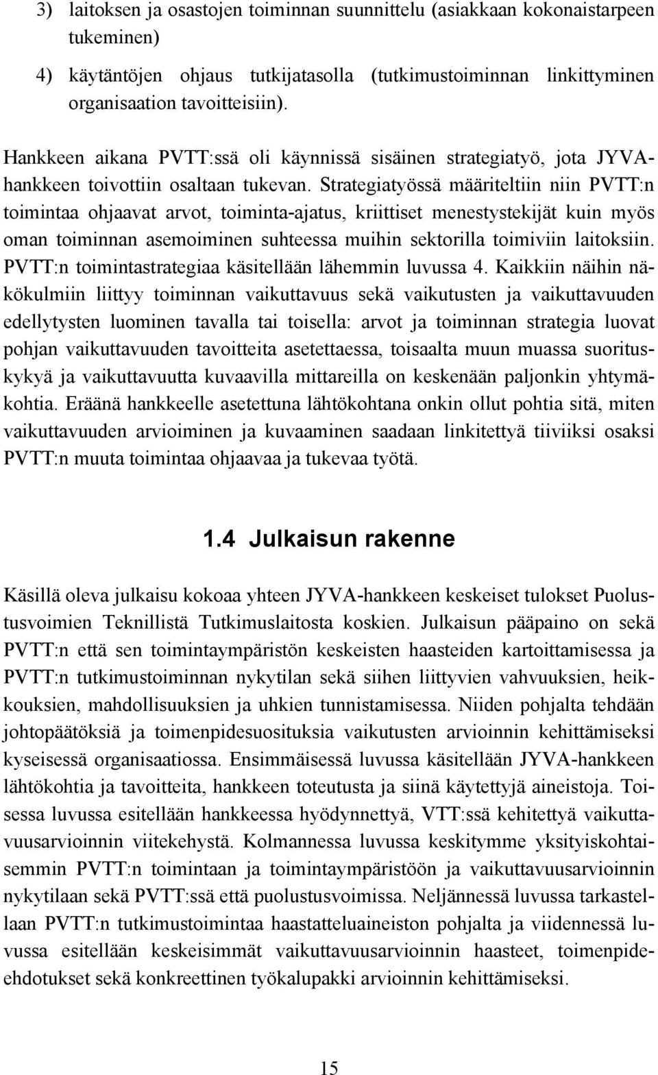 Strategiatyössä määriteltiin niin PVTT:n toimintaa ohjaavat arvot, toiminta-ajatus, kriittiset menestystekijät kuin myös oman toiminnan asemoiminen suhteessa muihin sektorilla toimiviin laitoksiin.