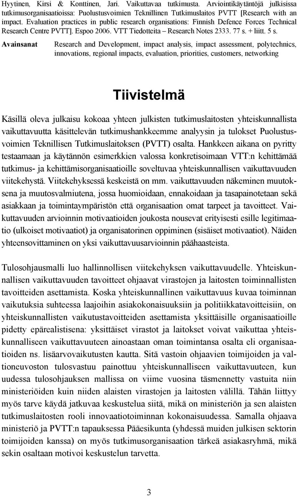 Avainsanat Research and Development, impact analysis, impact assessment, polytechnics, innovations, regional impacts, evaluation, priorities, customers, networking Tiivistelmä Käsillä oleva julkaisu