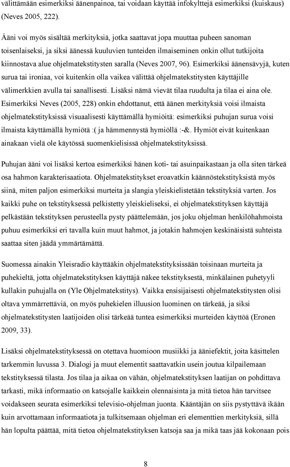 ohjelmatekstitysten saralla (Neves 2007, 96). Esimerkiksi äänensävyjä, kuten surua tai ironiaa, voi kuitenkin olla vaikea välittää ohjelmatekstitysten käyttäjille välimerkkien avulla tai sanallisesti.