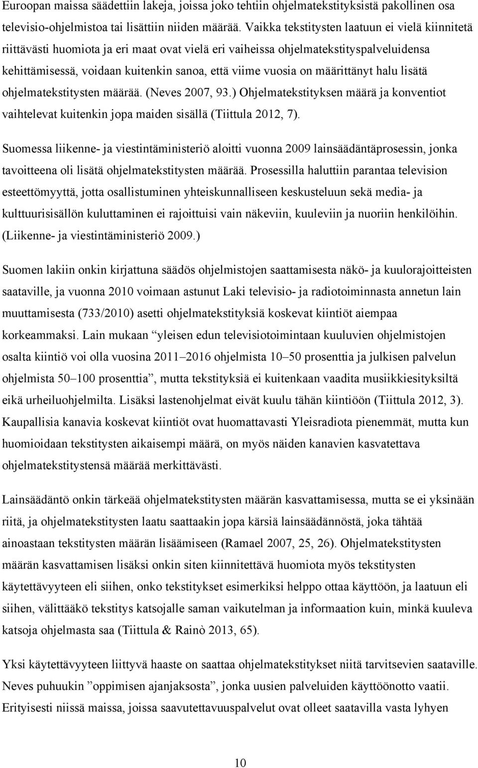määrittänyt halu lisätä ohjelmatekstitysten määrää. (Neves 2007, 93.) Ohjelmatekstityksen määrä ja konventiot vaihtelevat kuitenkin jopa maiden sisällä (Tiittula 2012, 7).
