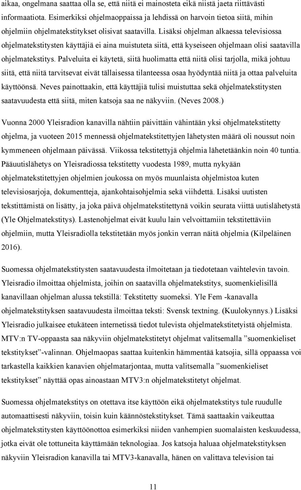 Lisäksi ohjelman alkaessa televisiossa ohjelmatekstitysten käyttäjiä ei aina muistuteta siitä, että kyseiseen ohjelmaan olisi saatavilla ohjelmatekstitys.