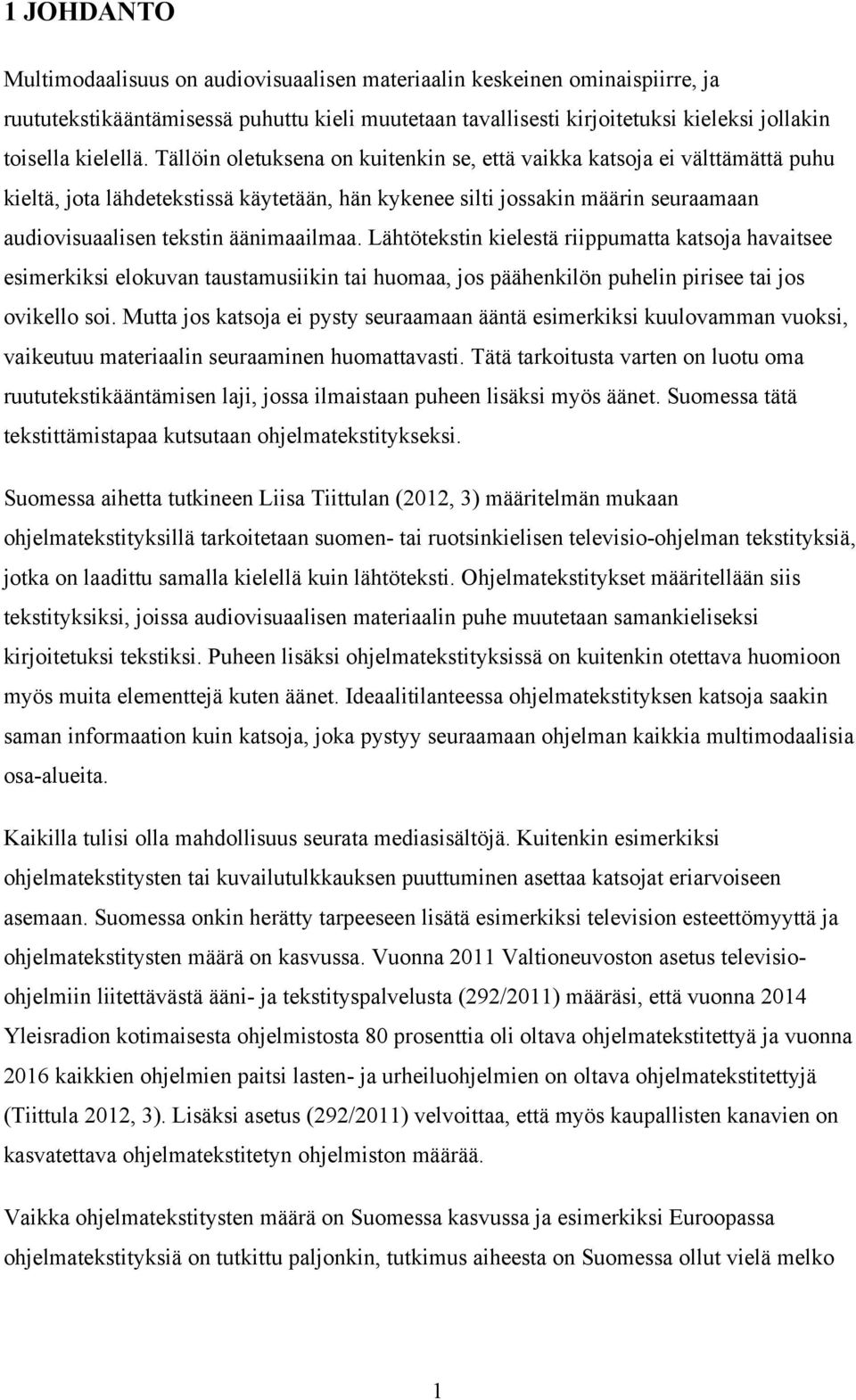 Lähtötekstin kielestä riippumatta katsoja havaitsee esimerkiksi elokuvan taustamusiikin tai huomaa, jos päähenkilön puhelin pirisee tai jos ovikello soi.