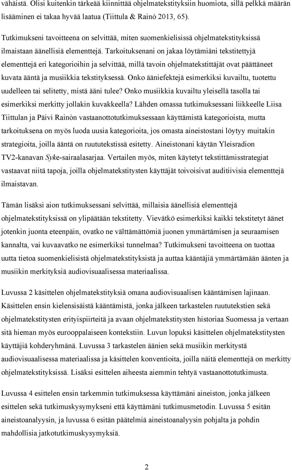 Tarkoituksenani on jakaa löytämiäni tekstitettyjä elementtejä eri kategorioihin ja selvittää, millä tavoin ohjelmatekstittäjät ovat päättäneet kuvata ääntä ja musiikkia tekstityksessä.