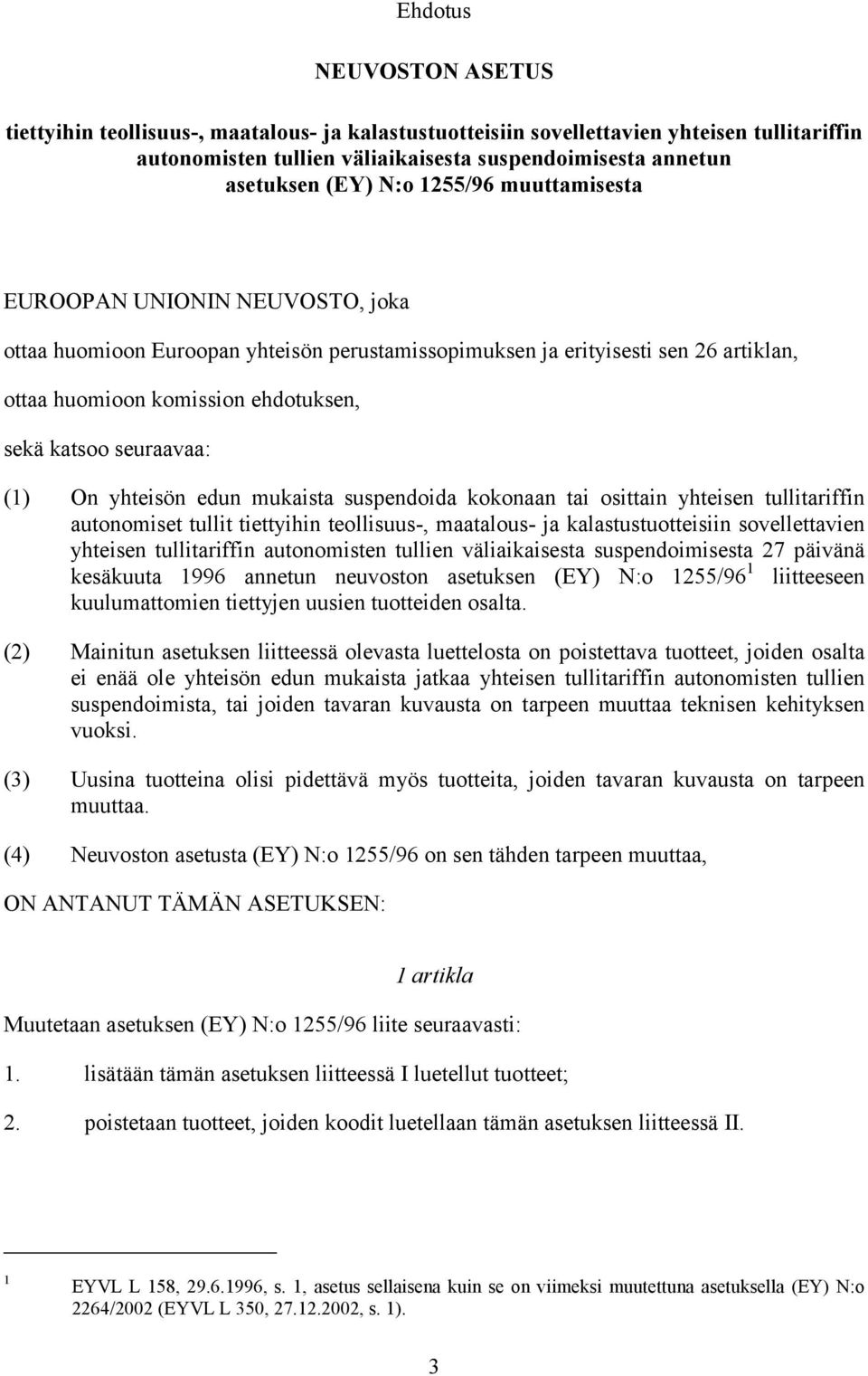 seuraavaa: (1) On yhteisön edun mukaista suspendoida kokonaan tai osittain yhteisen tullitariffin autonomiset tullit tiettyihin teollisuus-, maatalous- ja kalastustuotteisiin sovellettavien yhteisen