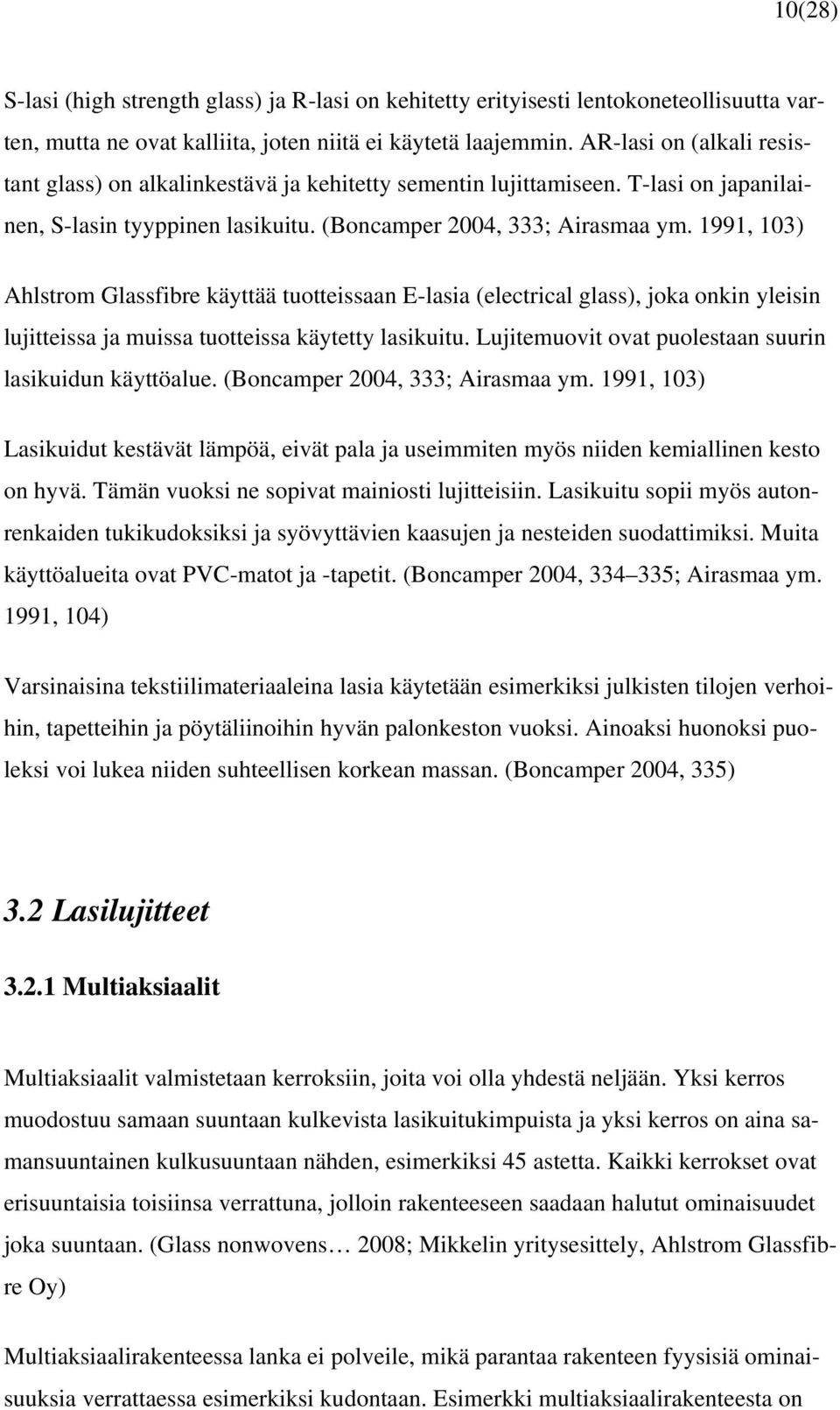 1991, 103) Ahlstrom Glassfibre käyttää tuotteissaan E-lasia (electrical glass), joka onkin yleisin lujitteissa ja muissa tuotteissa käytetty lasikuitu.