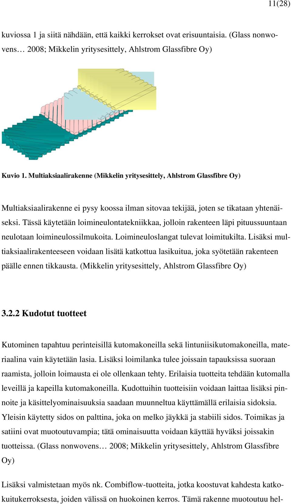 Tässä käytetään loimineulontatekniikkaa, jolloin rakenteen läpi pituussuuntaan neulotaan loimineulossilmukoita. Loimineuloslangat tulevat loimitukilta.