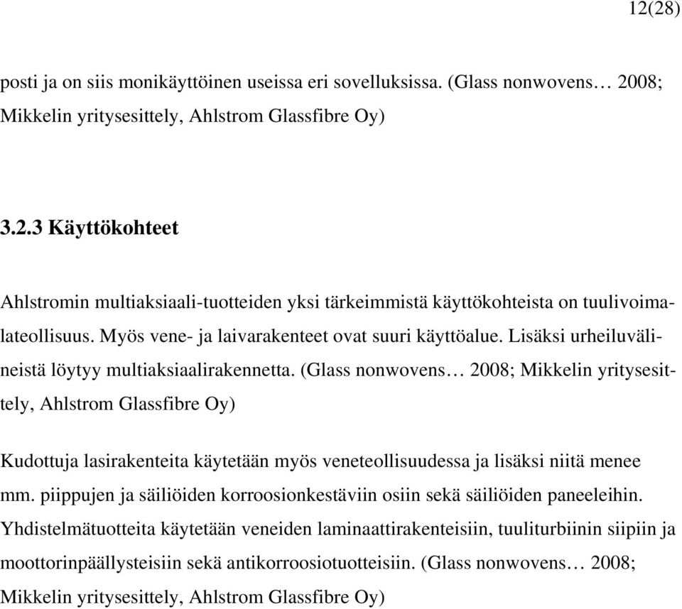 (Glass nonwovens 2008; Mikkelin yritysesittely, Ahlstrom Glassfibre Oy) Kudottuja lasirakenteita käytetään myös veneteollisuudessa ja lisäksi niitä menee mm.
