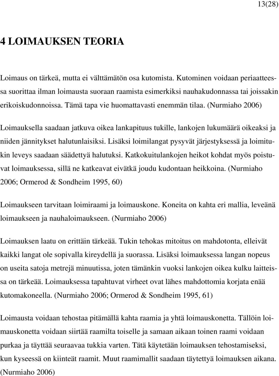 (Nurmiaho 2006) Loimauksella saadaan jatkuva oikea lankapituus tukille, lankojen lukumäärä oikeaksi ja niiden jännitykset halutunlaisiksi.