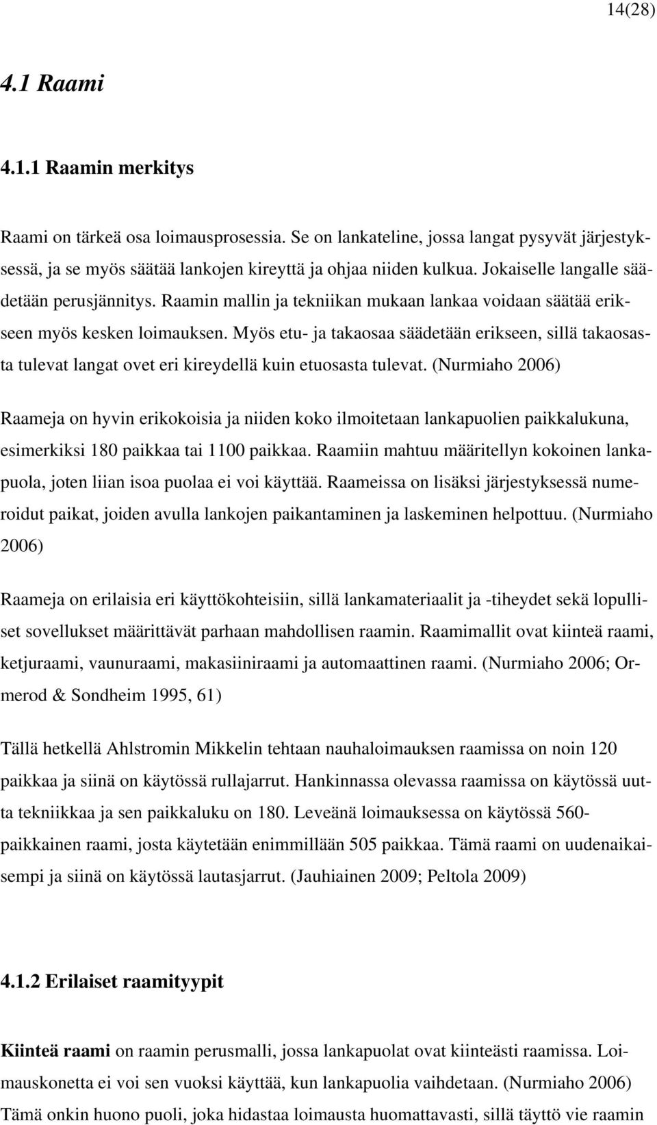 Myös etu- ja takaosaa säädetään erikseen, sillä takaosasta tulevat langat ovet eri kireydellä kuin etuosasta tulevat.