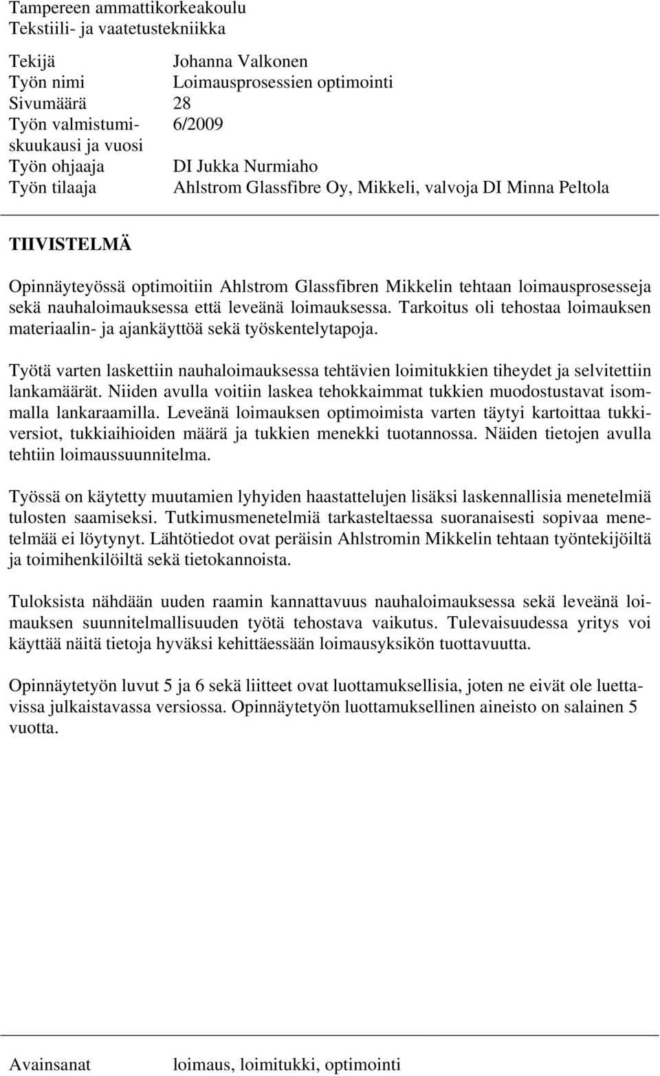 että leveänä loimauksessa. Tarkoitus oli tehostaa loimauksen materiaalin- ja ajankäyttöä sekä työskentelytapoja.