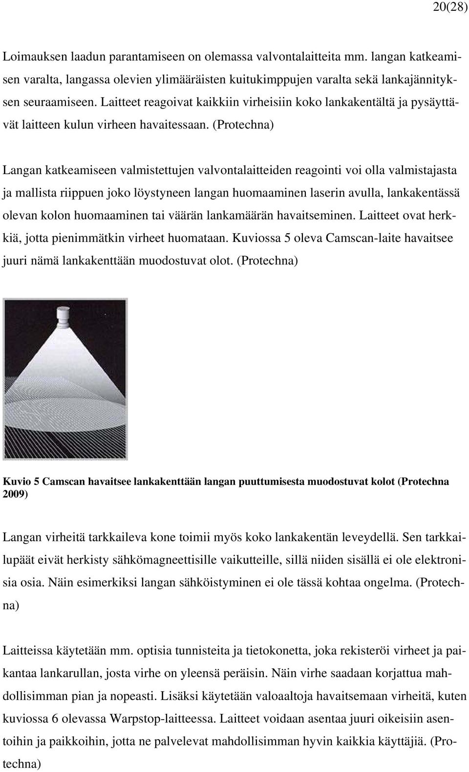 (Protechna) Langan katkeamiseen valmistettujen valvontalaitteiden reagointi voi olla valmistajasta ja mallista riippuen joko löystyneen langan huomaaminen laserin avulla, lankakentässä olevan kolon