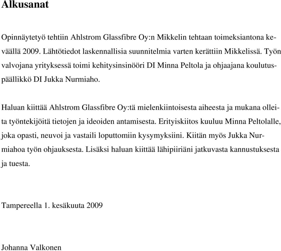 Haluan kiittää Ahlstrom Glassfibre Oy:tä mielenkiintoisesta aiheesta ja mukana olleita työntekijöitä tietojen ja ideoiden antamisesta.
