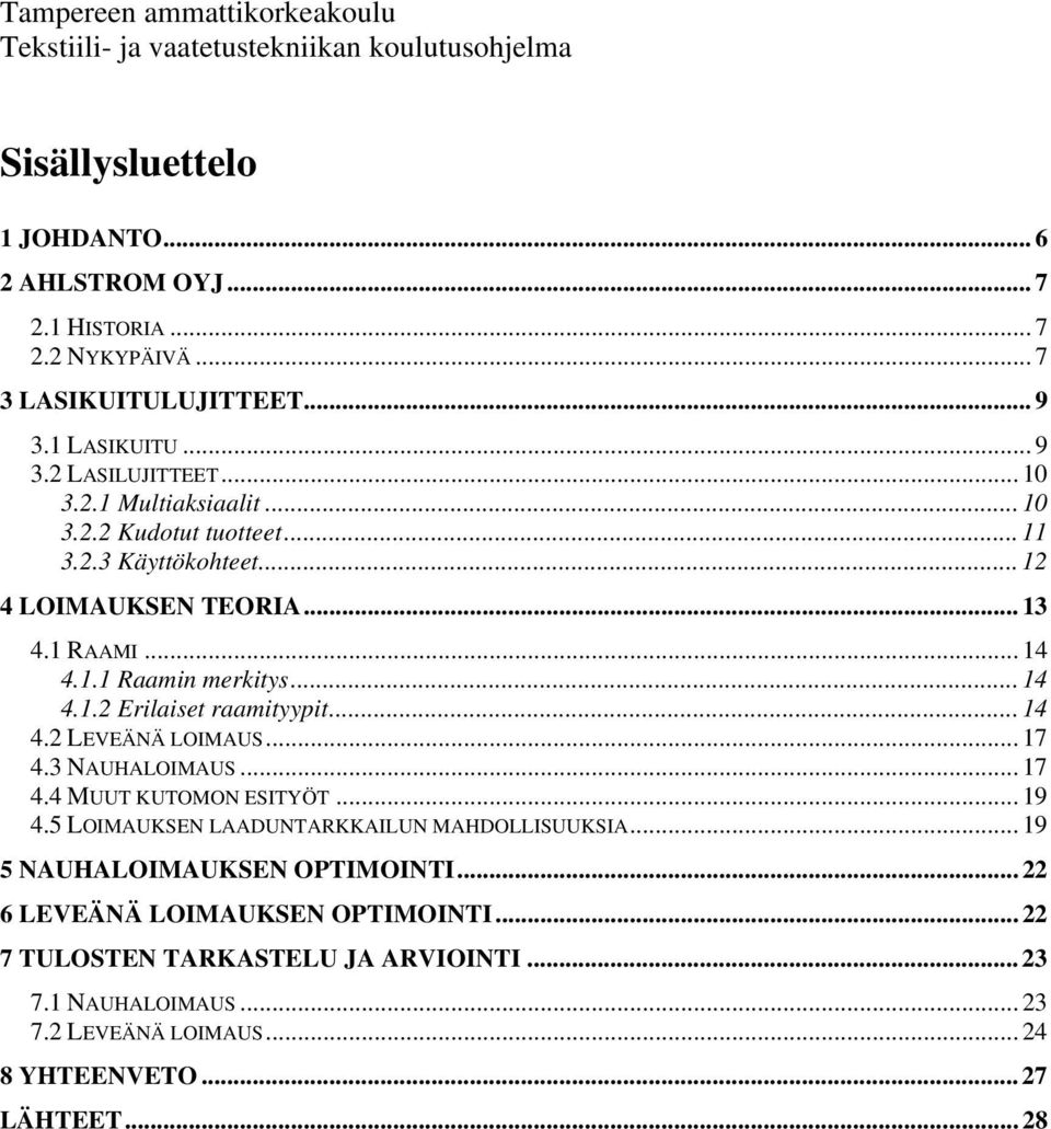 .. 14 4.1.2 Erilaiset raamityypit... 14 4.2 LEVEÄNÄ LOIMAUS... 17 4.3 NAUHALOIMAUS... 17 4.4 MUUT KUTOMON ESITYÖT... 19 4.5 LOIMAUKSEN LAADUNTARKKAILUN MAHDOLLISUUKSIA.