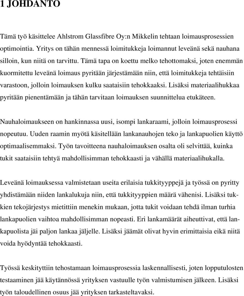 Tämä tapa on koettu melko tehottomaksi, joten enemmän kuormitettu leveänä loimaus pyritään järjestämään niin, että loimitukkeja tehtäisiin varastoon, jolloin loimauksen kulku saataisiin tehokkaaksi.