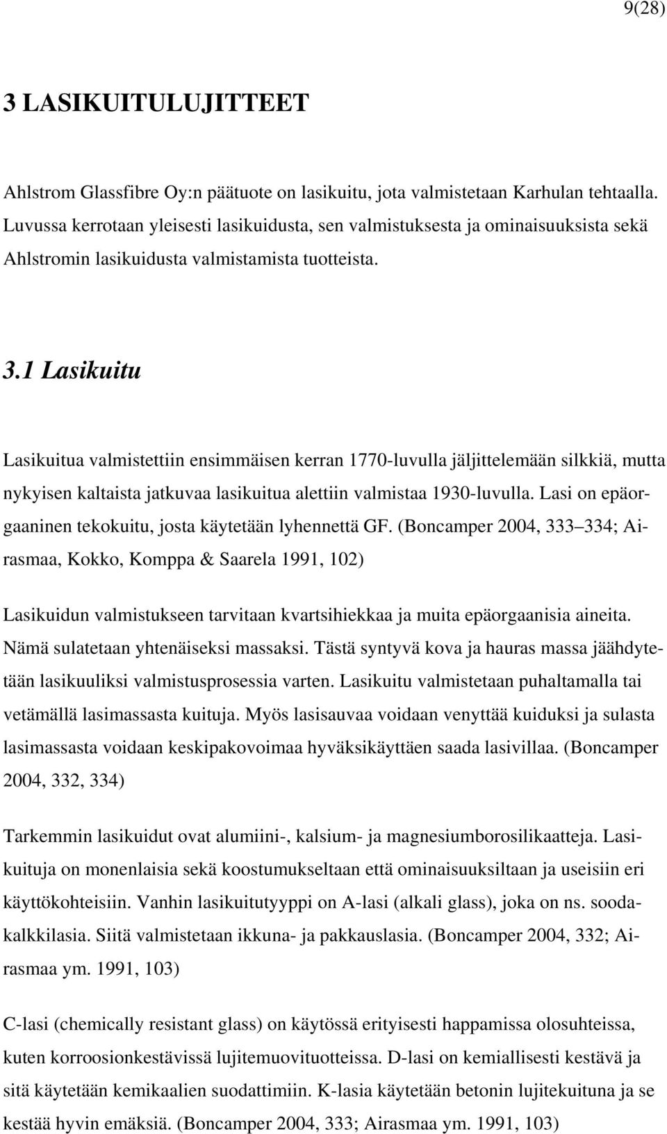 1 Lasikuitu Lasikuitua valmistettiin ensimmäisen kerran 1770-luvulla jäljittelemään silkkiä, mutta nykyisen kaltaista jatkuvaa lasikuitua alettiin valmistaa 1930-luvulla.