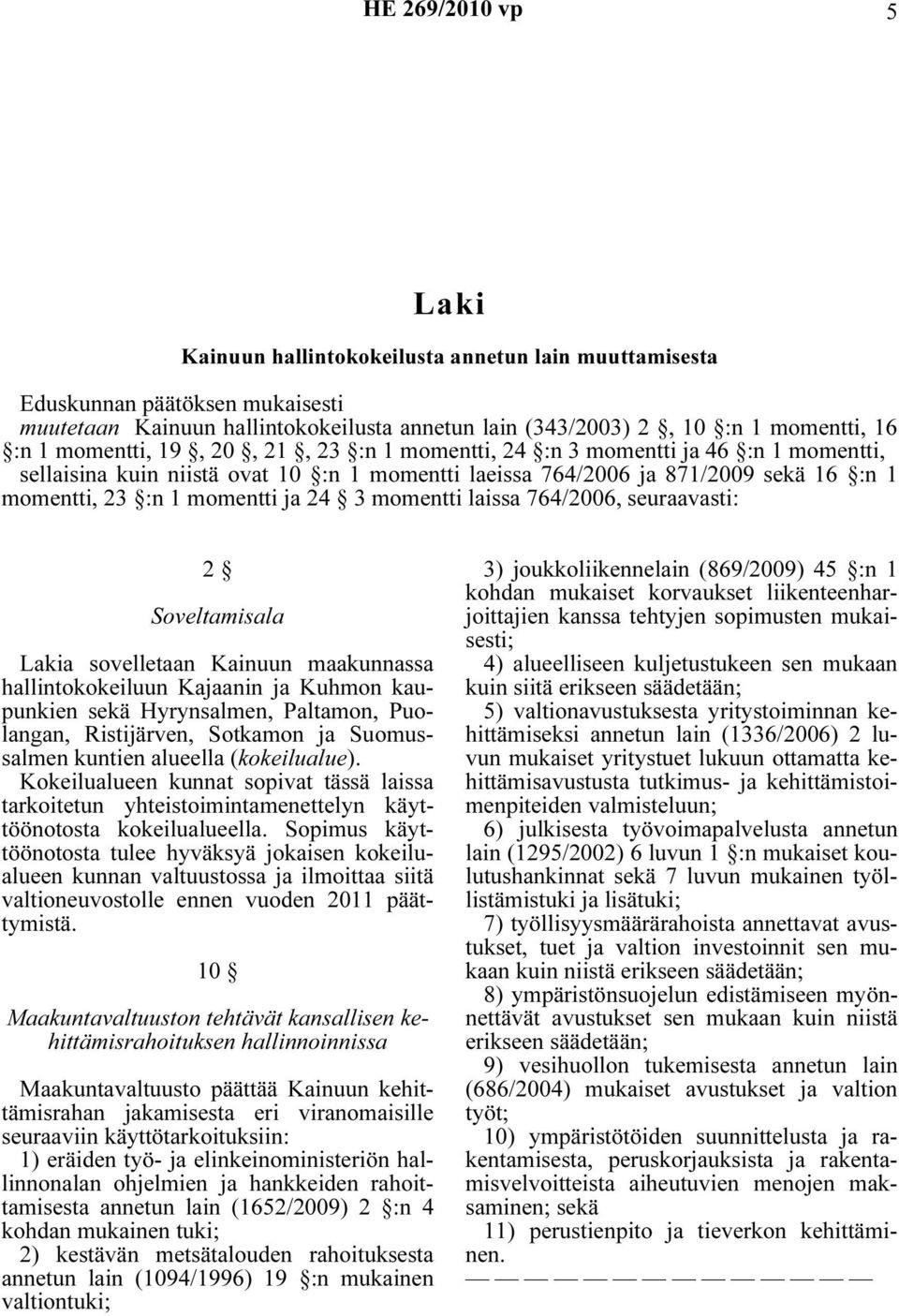 laissa 764/2006, seuraavasti: 2 Soveltamisala Lakia sovelletaan Kainuun maakunnassa hallintokokeiluun Kajaanin ja Kuhmon kaupunkien sekä Hyrynsalmen, Paltamon, Puolangan, Ristijärven, Sotkamon ja