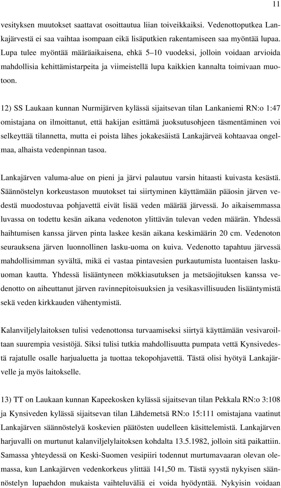 12) SS Laukaan kunnan Nurmijärven kylässä sijaitsevan tilan Lankaniemi RN:o 1:47 omistajana on ilmoittanut, että hakijan esittämä juoksutusohjeen täsmentäminen voi selkeyttää tilannetta, mutta ei