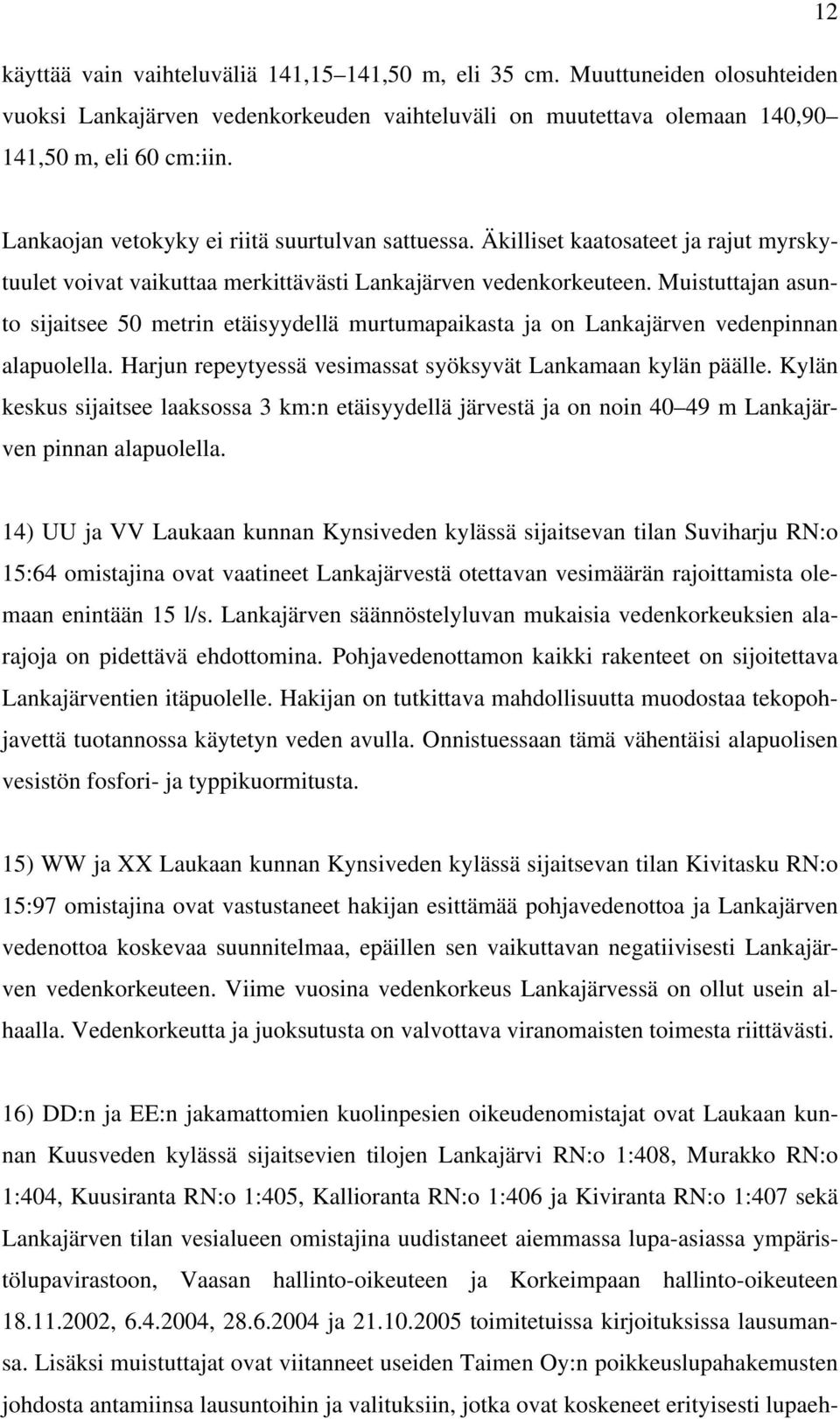 Muistuttajan asunto sijaitsee 50 metrin etäisyydellä murtumapaikasta ja on Lankajärven vedenpinnan alapuolella. Harjun repeytyessä vesimassat syöksyvät Lankamaan kylän päälle.
