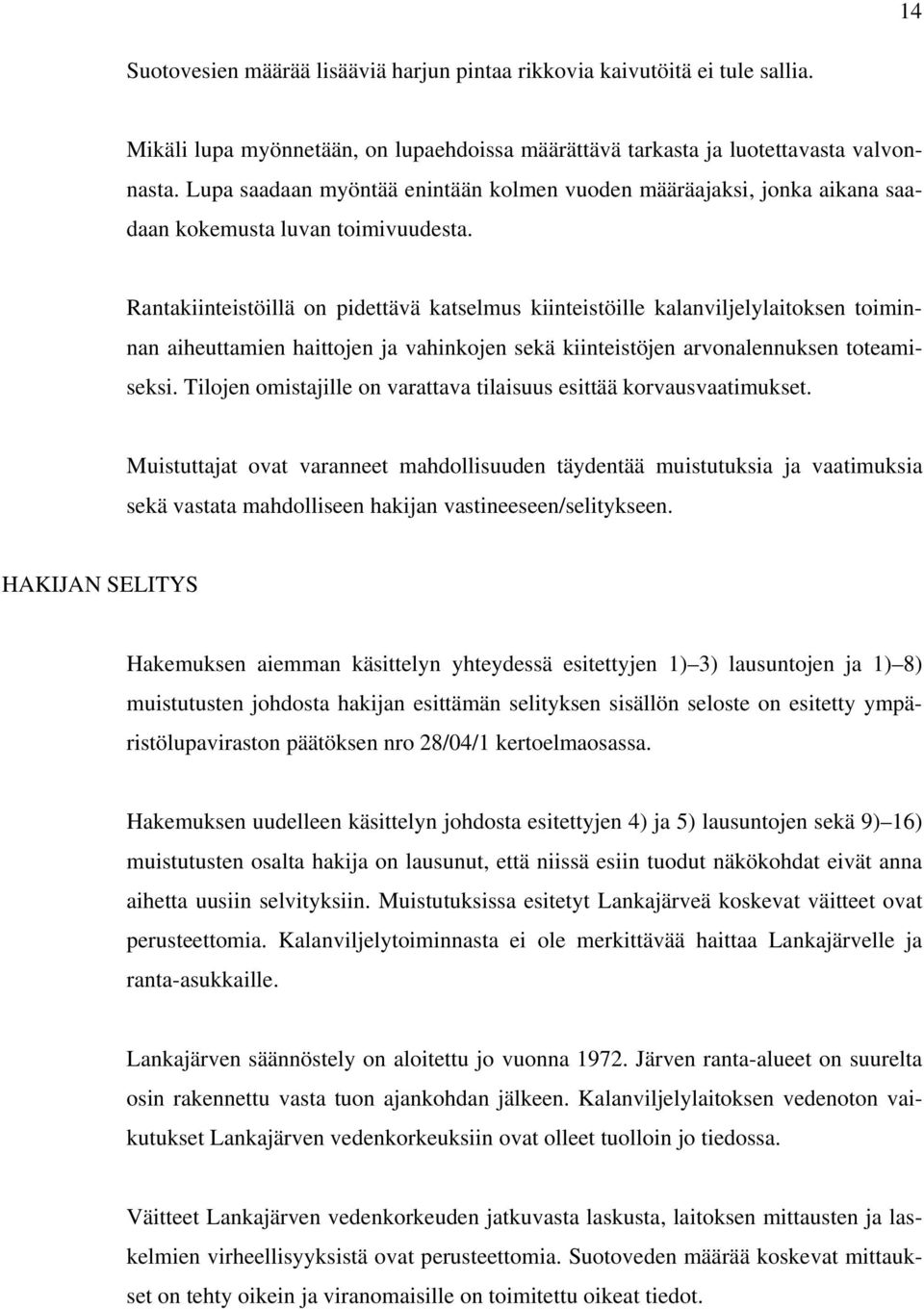 Rantakiinteistöillä on pidettävä katselmus kiinteistöille kalanviljelylaitoksen toiminnan aiheuttamien haittojen ja vahinkojen sekä kiinteistöjen arvonalennuksen toteamiseksi.